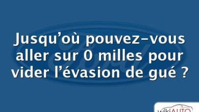 Jusqu’où pouvez-vous aller sur 0 milles pour vider l’évasion de gué ?